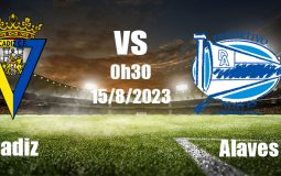 Komentar sepakbola Cadiz vs Alaves 0h30 pada 15 Agustus (La Liga 2023/24)