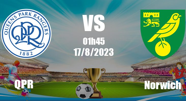 Komentar – Prediksi QPR vs Norwich 01h45 pada 17 Agustus (Piala Inggris 2023/24)