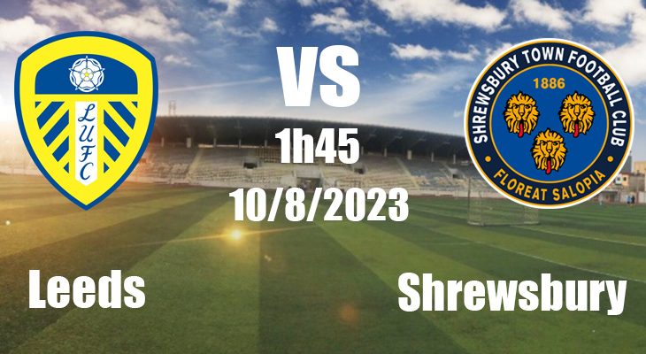 Komentar Leeds vs Shrewsbury 1h45 pada 10/8 (Piala Inggris 2023/24)